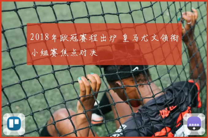 2018年欧冠赛程出炉 皇马尤文领衔小组赛焦点对决