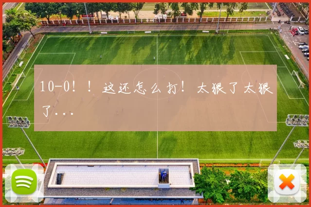10-0！！这还怎么打！太狠了太狠了...