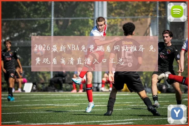 2026最新NBA免费观看网站推荐 免费观看高清直播入口汇总