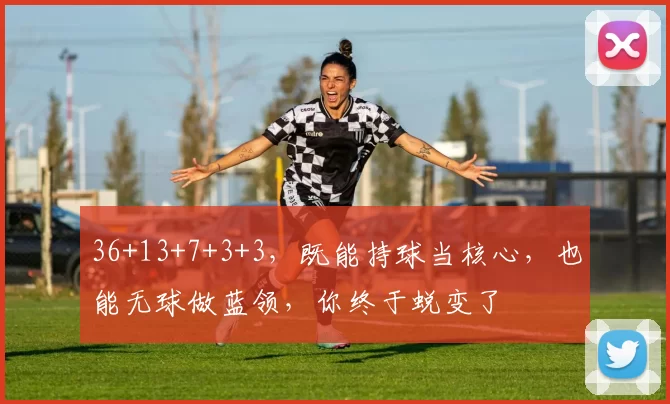 36+13+7+3+3，既能持球当核心，也能无球做蓝领，你终于蜕变了