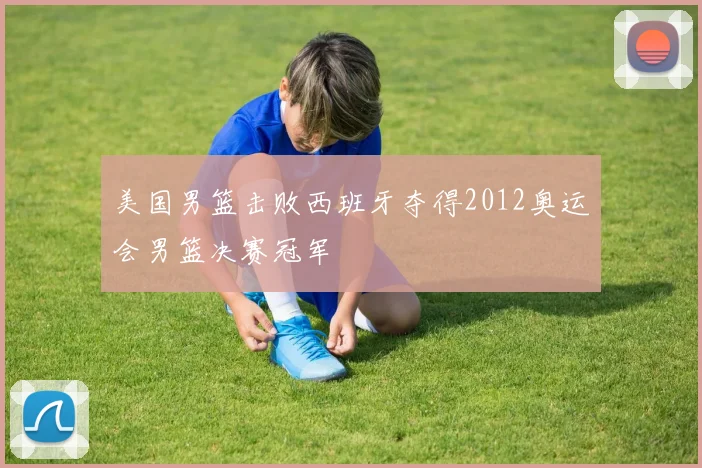 美国男篮击败西班牙夺得2012奥运会男篮决赛冠军
